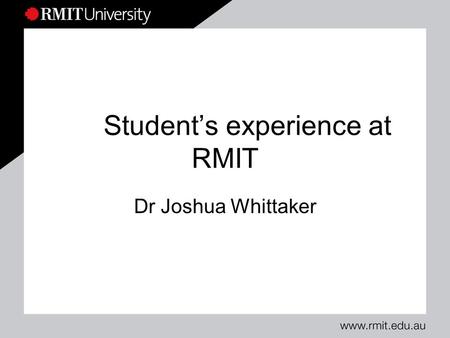 Student’s experience at RMIT Dr Joshua Whittaker.
