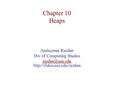 Chapter 10 Heaps Anshuman Razdan Div of Computing Studies