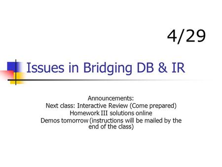Issues in Bridging DB & IR Announcements: Next class: Interactive Review (Come prepared) Homework III solutions online Demos tomorrow (instructions will.
