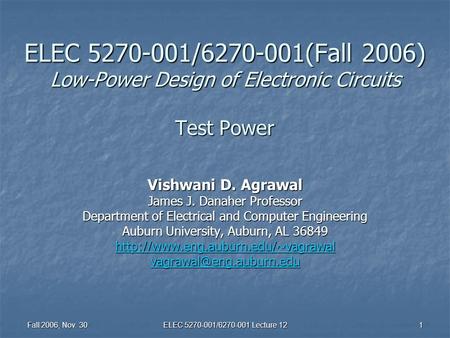 Fall 2006, Nov. 30 ELEC 5270-001/6270-001 Lecture 12 1 ELEC 5270-001/6270-001(Fall 2006) Low-Power Design of Electronic Circuits Test Power Vishwani D.