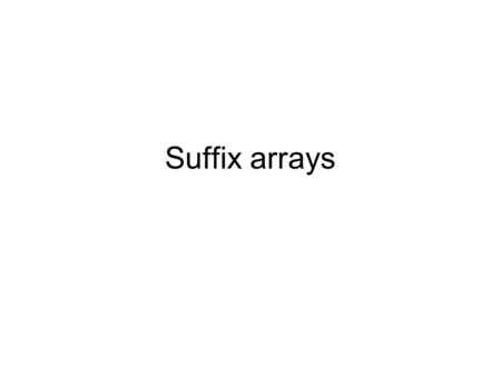 Suffix arrays. Suffix array We loose some of the functionality but we save space. Let s = abab Sort the suffixes lexicographically: ab, abab, b, bab The.