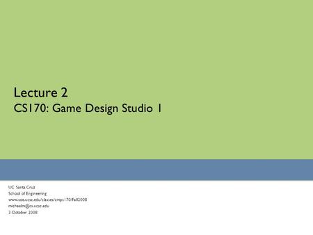 Lecture 2 CS170: Game Design Studio 1