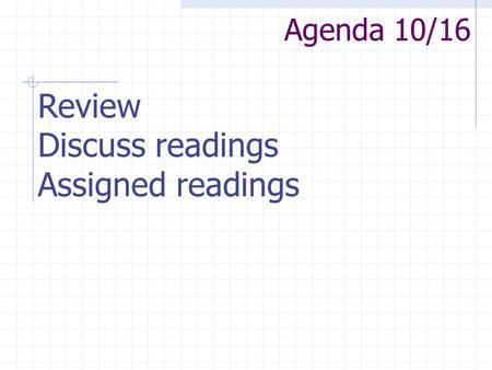 Agenda 10/16 Review Discuss readings Assigned readings.