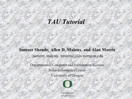 Sameer Shende, Allen D. Malony, and Alan Morris {sameer, malony, Department of Computer and Information Science NeuroInformatics.