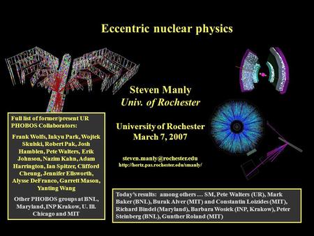 March 7, 2007S. Manly, University of Rochester1 Eccentric nuclear physics Steven Manly Univ. of Rochester University of Rochester March 7, 2007
