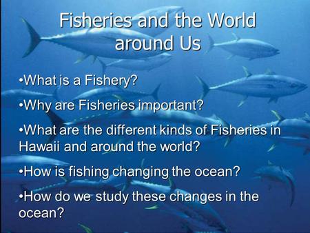 Fisheries and the World around Us What is a Fishery?What is a Fishery? Why are Fisheries important?Why are Fisheries important? What are the different.