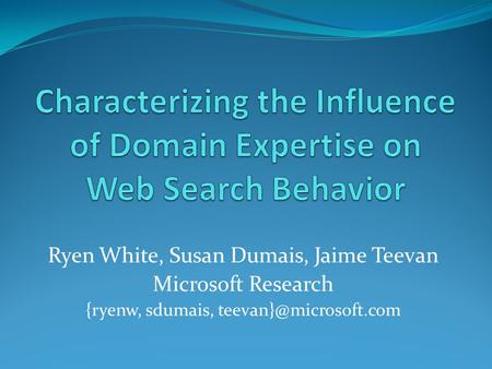 Ryen White, Susan Dumais, Jaime Teevan Microsoft Research {ryenw, sdumais,