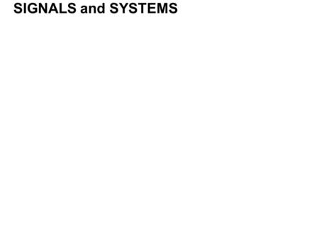 SIGNALS and SYSTEMS. What is a signal? SIGNALS and SYSTEMS What is a signal? What is a system?