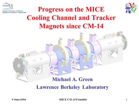 9 June 2006MICE CM-15 Fermilab1 Progress on the MICE Cooling Channel and Tracker Magnets since CM-14 Michael A. Green Lawrence Berkeley Laboratory.