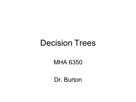 Decision Trees MHA 6350 Dr. Burton. A B A square with two or lines branching from the square represents a decision. This diagram represents two alternatives.