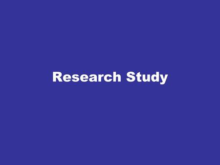 Research Study. Type Experimental study A study in which the investigator selects the levels of at least one factor Observational study A design in which.