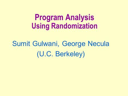 Program Analysis Using Randomization Sumit Gulwani, George Necula (U.C. Berkeley)