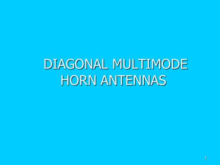 1 DIAGONAL MULTIMODE HORN ANTENNAS DIAGONAL MULTIMODE HORN ANTENNAS.