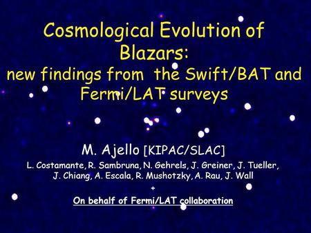 Cosmological Evolution of Blazars: new findings from the Swift/BAT and Fermi/LAT surveys M. Ajello [KIPAC/SLAC] L. Costamante, R. Sambruna, N. Gehrels,