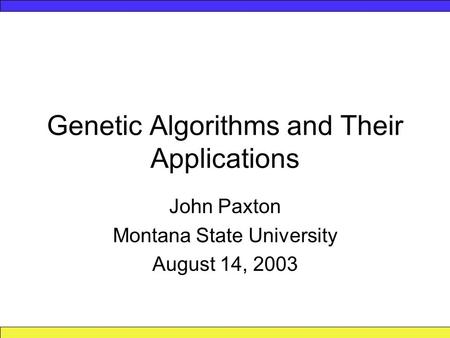 Genetic Algorithms and Their Applications John Paxton Montana State University August 14, 2003.