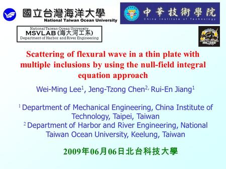 M M S S V V 0 Scattering of flexural wave in a thin plate with multiple inclusions by using the null-field integral equation approach Wei-Ming Lee 1, Jeng-Tzong.