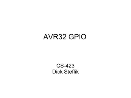AVR32 GPIO CS-423 Dick Steflik. What is a GPIO GPIO – General Purpose Input/Output  Flexible software control digital signal  Each GPIO represents a.