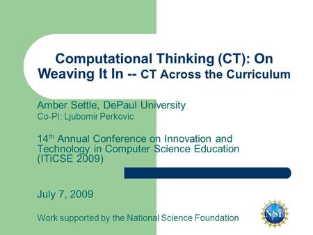Computational Thinking (CT): On Weaving It In -- CT Across the Curriculum Amber Settle, DePaul University Co-PI: Ljubomir Perkovic 14 th Annual Conference.