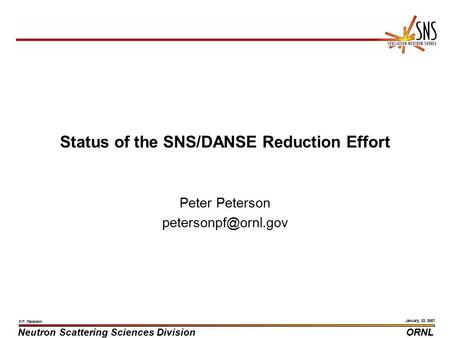 Neutron Scattering Sciences DivisionORNL January 23, 2007 P.F. Peterson Status of the SNS/DANSE Reduction Effort Peter Peterson