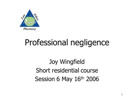 1 Professional negligence Joy Wingfield Short residential course Session 6 May 16 th 2006.