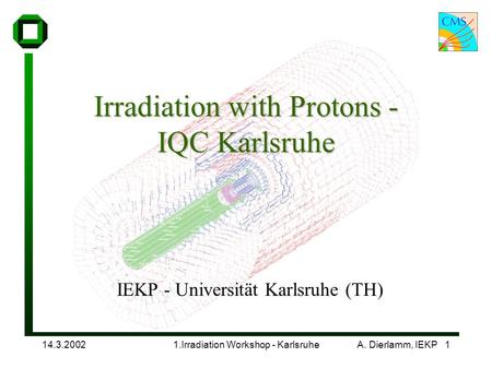 14.3.20021.Irradiation Workshop - KarlsruheA. Dierlamm, IEKP 1 Irradiation with Protons - IQC Karlsruhe IEKP - Universität Karlsruhe (TH)