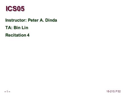 – 1 – 15-213, F’02 ICS05 Instructor: Peter A. Dinda TA: Bin Lin Recitation 4.