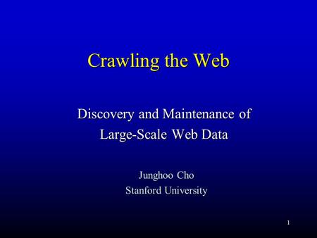 1 Crawling the Web Discovery and Maintenance of Large-Scale Web Data Junghoo Cho Stanford University.