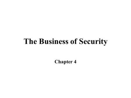 The Business of Security Chapter 4. Building a Business Case A business exists to satisfy business objectives –Security programs are there to support.