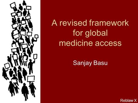 A revised framework for global medicine access Sanjay Basu Reblaw X.