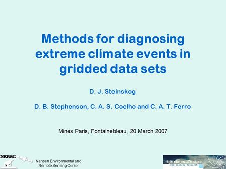Nansen Environmental and Remote Sensing Center Methods for diagnosing extreme climate events in gridded data sets D. J. Steinskog D. B. Stephenson, C.