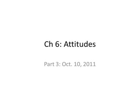 Ch 6: Attitudes Part 3: Oct. 10, 2011. The Audience Are there strong individual differences in persuadability? – Self-monitoring effects: – Forewarning.