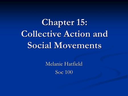 Chapter 15: Collective Action and Social Movements Melanie Hatfield Soc 100.