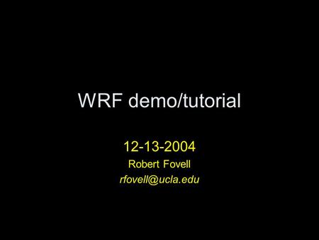 WRF demo/tutorial 12-13-2004 Robert Fovell