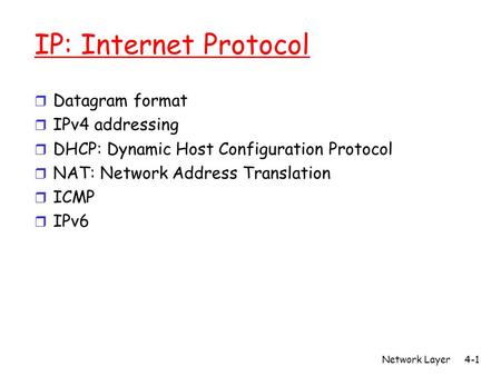 Network Layer4-1 IP: Internet Protocol r Datagram format r IPv4 addressing r DHCP: Dynamic Host Configuration Protocol r NAT: Network Address Translation.