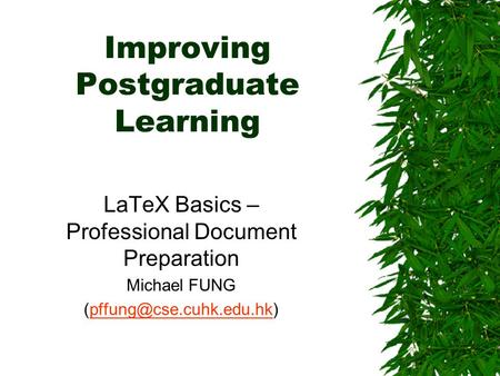 Improving Postgraduate Learning LaTeX Basics – Professional Document Preparation Michael FUNG
