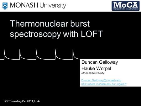 Thermonuclear burst spectroscopy with LOFT LOFT meeting Oct 2011, UvA Duncan Galloway Hauke Worpel Monash University