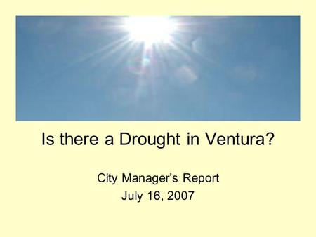 Is there a Drought in Ventura? City Manager’s Report July 16, 2007.