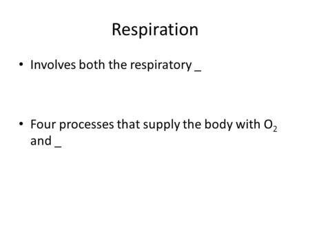Respiration Involves both the respiratory _ Four processes that supply the body with O 2 and _.