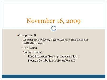 Chapter 8 Second set of Chapt. 8 homework dates extended until after break Lab Notes Today’s Topic: Bond Properties (Sec. 8.4- there is no 8.3!) Electron.