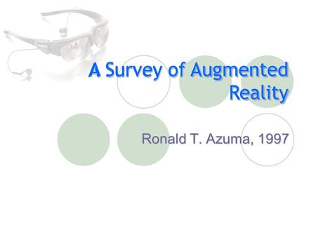 A Survey of Augmented Reality Ronald T. Azuma, 1997 A Survey of Augmented Reality.
