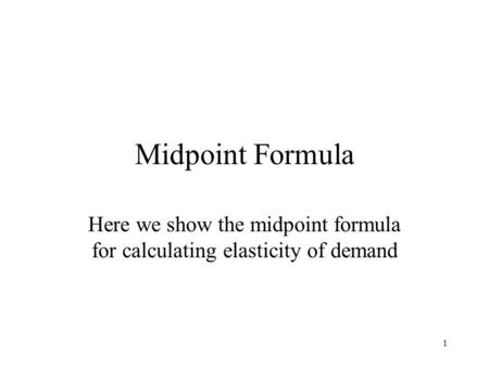 Here we show the midpoint formula for calculating elasticity of demand