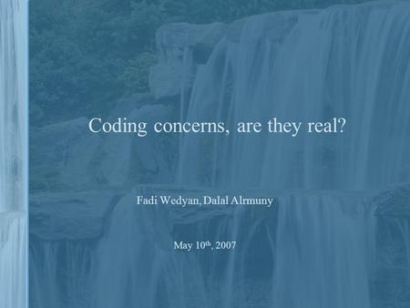 Coding concerns, are they real? Fadi Wedyan, Dalal Alrmuny May 10 th, 2007.