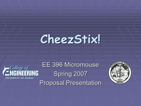 CheezStix! EE 396 Micromouse Spring 2007 Proposal Presentation.