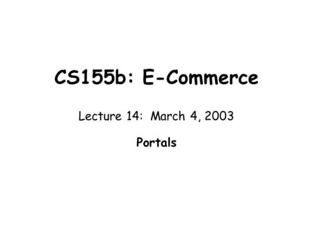 CS155b: E-Commerce Lecture 14: March 4, 2003 Portals.