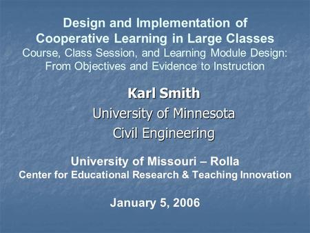 University of Missouri – Rolla Center for Educational Research & Teaching Innovation January 5, 2006 Karl Smith University of Minnesota Civil Engineering.