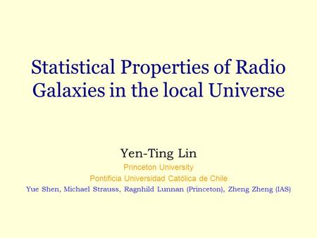 Statistical Properties of Radio Galaxies in the local Universe Yen-Ting Lin Princeton University Pontificia Universidad Católica de Chile Yue Shen, Michael.