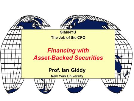 Prof. Ian Giddy New York University Financing with Asset-Backed Securities SIM/NYU The Job of the CFO.