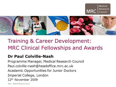 Training & Career Development: MRC Clinical Fellowships and Awards Dr Paul Colville-Nash Programme Manager, Medical Research Council