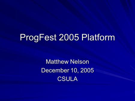 ProgFest 2005 Platform Matthew Nelson December 10, 2005 CSULA.