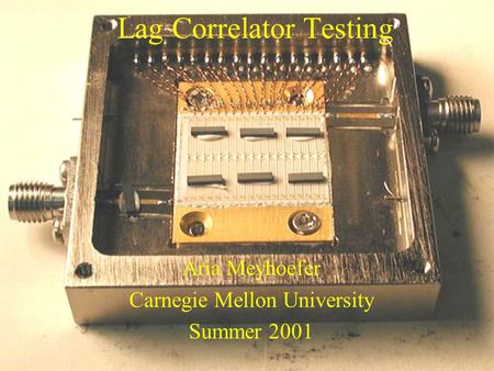 Lag Correlator Testing Aria Meyhoefer Carnegie Mellon University Summer 2001.